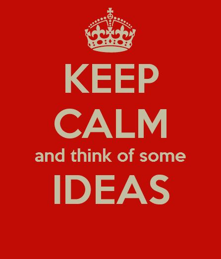 keep calm and think of some ideas